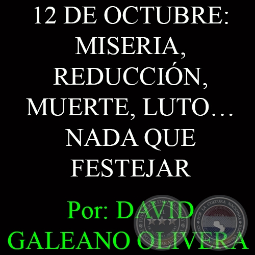 12 DE OCTUBRE: MISERIA, REDUCCIN, MUERTE, LUTO NADA QUE FESTEJAR - Por: DAVID GALEANO OLIVERA