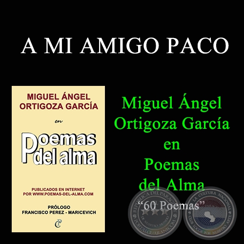 A MI AMIGO PACO - MIGUEL NGEL ORTIGOZA GARCA EN POEMAS DEL ALMA