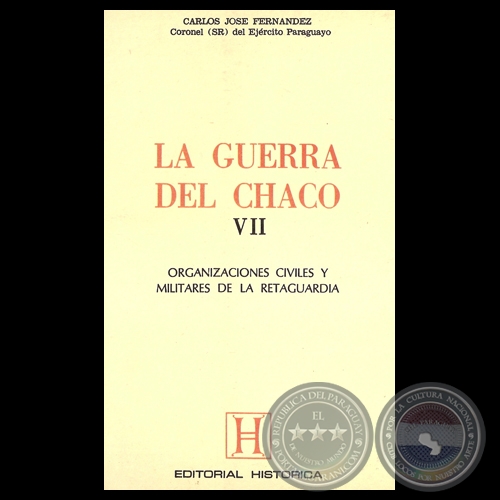 LA GUERRA DEL CHACO VII - ORGANIZACIONES CIVILES Y MILITARES DE LA RETAGUARDIA - Por Coronel (SR) CARLOS JOS FERNNDEZ 