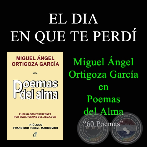 EL DIA EN QUE TE PERD - MIGUEL NGEL ORTIGOZA GARCA EN POEMAS DEL ALMA