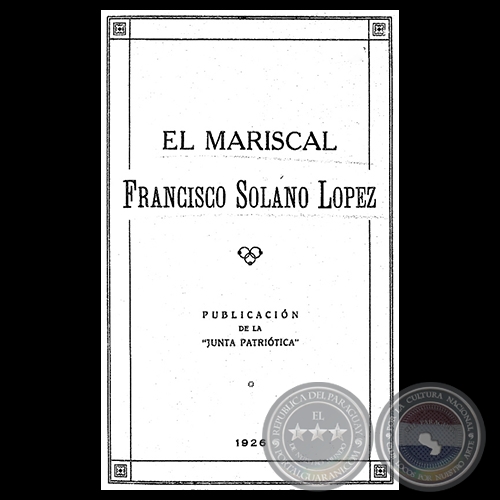 EL MARISCAL FRANCISCO SOLANO LPEZ - PUBLICACIN DE LA JUNTA PATRITICA