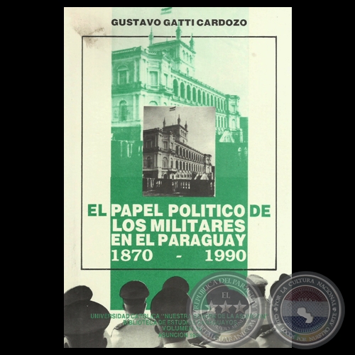 EL PAPEL POLTICO DE LOS MILITARES EN EL PARAGUAY 1870  1990 - Por GUSTAVO GATTI CARDOZO