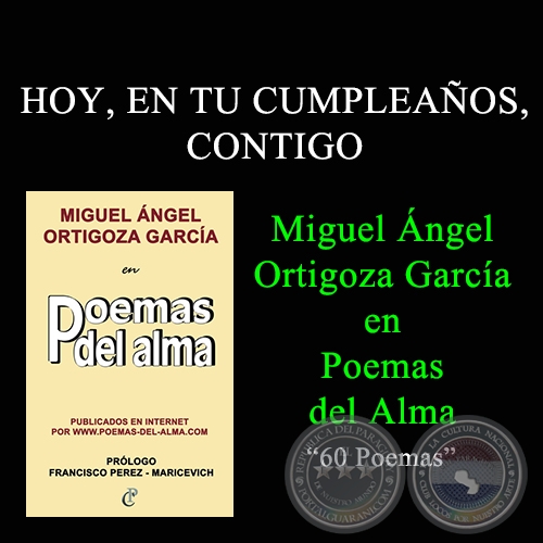 HOY, EN TU CUMPLEAOS, CONTIGO - MIGUEL NGEL ORTIGOZA GARCA EN POEMAS DEL ALMA