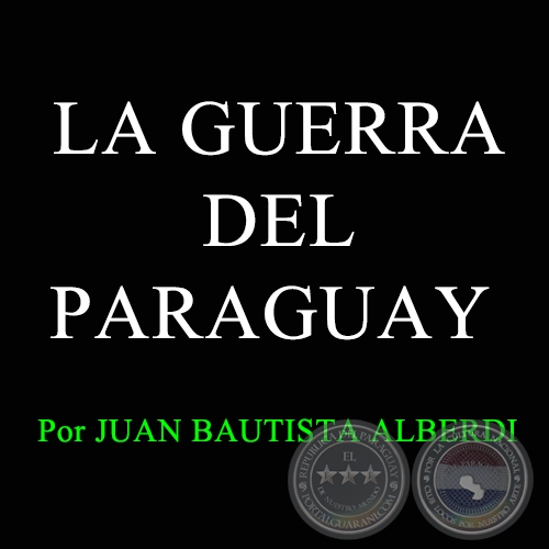 LA GUERRA DEL PARAGUAY - Por JUAN BAUTISTA ALBERDI 