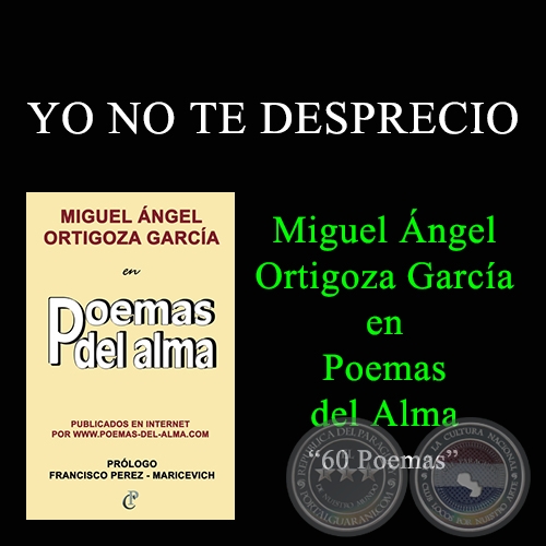 YO NO TE DESPRECIO - MIGUEL NGEL ORTIGOZA GARCA EN POEMAS DEL ALMA