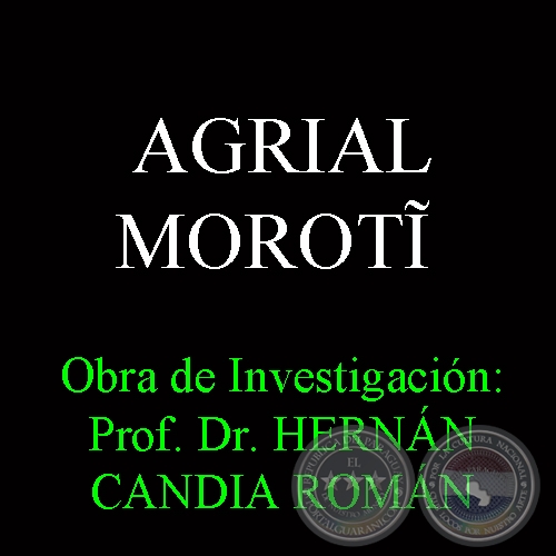 AGRIAL MOROTĨ - Obra de Investigacin: Prof. Dr. HERNN CANDIA ROMN