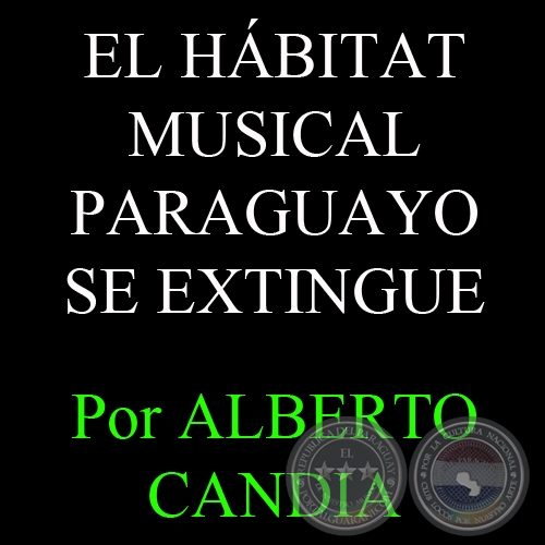 EL HÁBITAT MUSICAL PARAGUAYO SE EXTINGUE - Por ALBERTO CANDIA