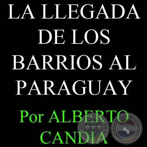 LA LLEGADA DE LOS BARRIOS AL PARAGUAY (02/05/2007) - Por ALBERTO CANDIA 