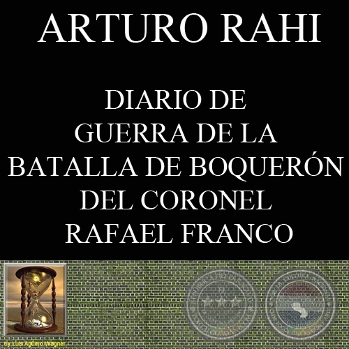 DIARIO DE GUERRA DE LA BATALLA DE BOQUERÓN DEL CORONEL RAFAEL FRANCO (ARTURO RAHI)