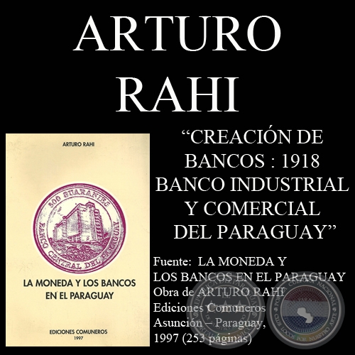 CREACIÓN DE BANCOS : 1918 - BANCO INDUSTRIAL Y COMERCIAL DEL PARAGUAY (Por ARTURO RAHI)