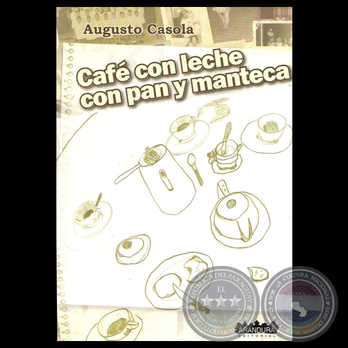 CAF CON LECHE CON PAN Y MANTECA - Novela de AUGUSTO CASOLA - Ao 2013