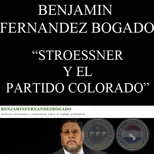 STROESSNER Y EL PARTIDO COLORADO: UN MATRIMONIO DE MUTUA CONVENIENCIA - Por BENJAMIN FERNANDEZ BOGADO - Diciembre 2010