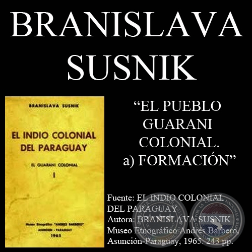 EL PUEBLO GUARANI COLONIAL - FORMACIN - Por BRANISLAVA SUSNIK