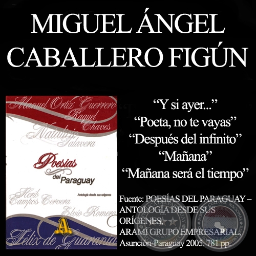 Y SI AYER, POETA, NO TE VAYAS, DESPUS DEL INFINITO, MAANA y MAANA SER EL TIEMPO - Poesas de MIGUEL NGEL CABALLERO FIGN