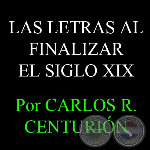 EL DESARROLLO DE LAS LETRAS AL FINALIZAR EL SIGLO XIX - Por CARLOS R. CENTURIN