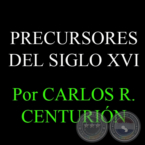 OTROS PRECURSORES DEL SIGLO XVI - Por CARLOS R. CENTURIN