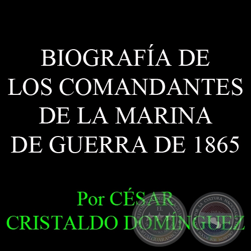 BIOGRAFA DE LOS COMANDANTES DE LA MARINA DE GUERRA DE 1865 - Por CSAR CRISTALDO DOMNGUEZ