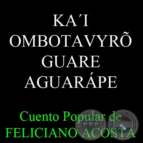 KAI OMBOTAVYR GUARE AGUARPE - Cuento Popular de FELICIANO ACOSTA - Mayo 2014