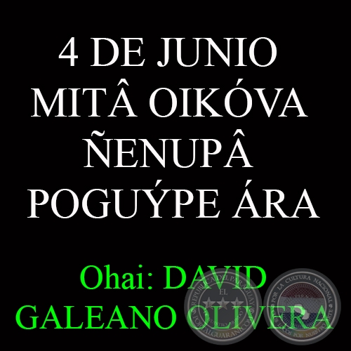 4 DE JUNIO - MIT OIKVA ENUP POGUPE RA - Ohai: DAVID GALEANO OLIVERA