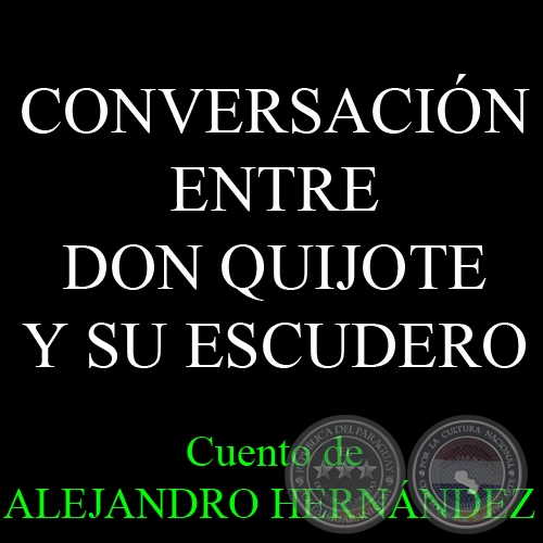 CONVERSACIN ENTRE DON QUIJOTE Y SU ESCUDERO - Cuento de ALEJANDRO HERNNDEZ Y VON ECKSTEIN 