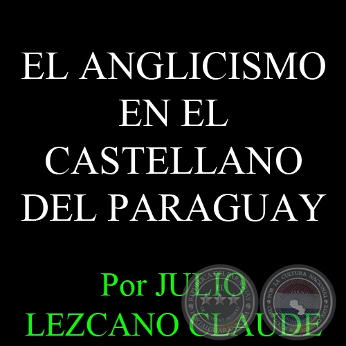 EL ANGLICISMO EN EL CASTELLANO DEL PARAGUAY - Por JULIO LEZCANO CLAUDE