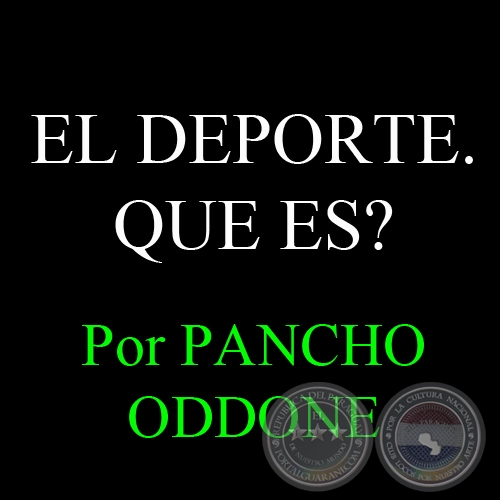 EL DEPORTE. QUE ES? - Por PANCHO ODDONE