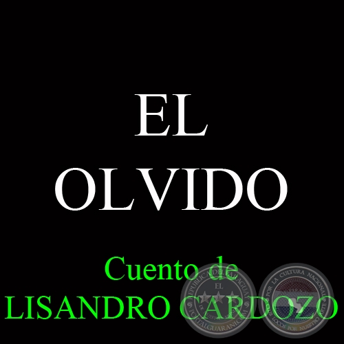 EL OLVIDO - Cuento de LISANDRO CARDOZO