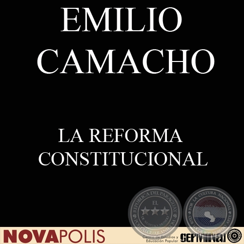 LA REFORMA CONSTITUCIONAL. SU OPORTUNIDAD Y CAPTULOS QUE DEBEN ABORDARSE (EMILIO CAMACHO)