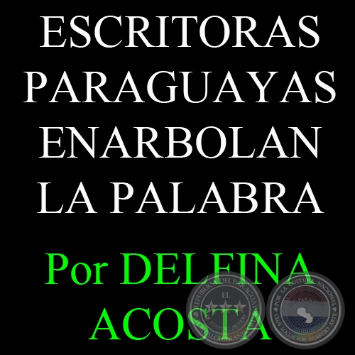 DOS SIGLOS DE LIBERTAD. ESCRITORAS PARAGUAYAS ENARBOLAN LA PALABRA (Artculo de DELFINA ACOSTA) - Martes, 17 de Mayo de 2011