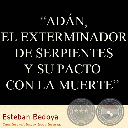 ADN, EL EXTERMINADOR DE SERPIENTES Y SU PACTO CON LA MUERTE - Cuento de ESTEBAN BEDOYA