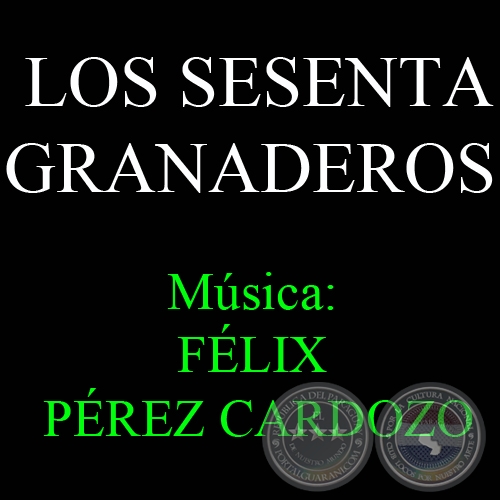 LOS SESENTA GRANADEROS - Msica de FLIX PREZ CARDOZO