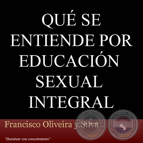 QU SE ENTIENDE POR EDUCACIN SEXUAL INTEGRAL - Por FRANCISCO OLIVEIRA Y SILVA