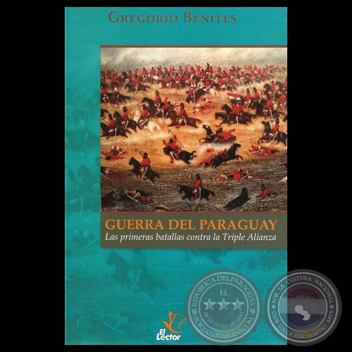 GUERRA DEL PARAGUAY - LAS PRIMERAS BATALLAS CONTRA LA TRIPLE ALIANZA - Por GREGORIO BENITES 