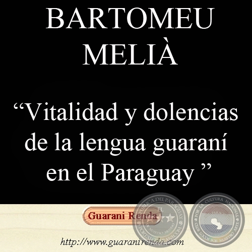VITALIDAD Y DOLENCIAS DE LA LENGUA GUARAN EN EL PARAGUAY (Por: BARTOMEU MELI, 2004)