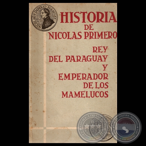 HISTORIA DE NICOLS PRIMERO REY DEL PARAGUAY Y EMPERADOR DE LOS MAMELUCOS, 1967 - Traduccin, Edicin y Notas de ARTURO NAGY y FRANCISCO PREZ-MARICEVICH