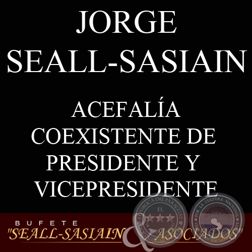 INTERPRETACIN ASISTEMTICA SOBRE LA ACEFALA COEXISTENTE DE PRESIDENTE Y VICEPRESIDENTE (Por JORGE SEALL-SASIAIN)