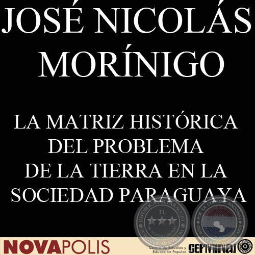 LA MATRIZ HISTRICA DEL PROBLEMA DE LA TIERRA EN LA SOCIEDAD PARAGUAYA (Ponencia de JOS NICOLS MORNIGO) 