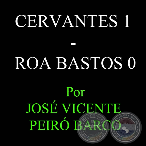 CERVANTES 1 - ROA BASTOS 0 - Por JOS VICENTE PEIR BARCO - 25 de Octubre del 2010