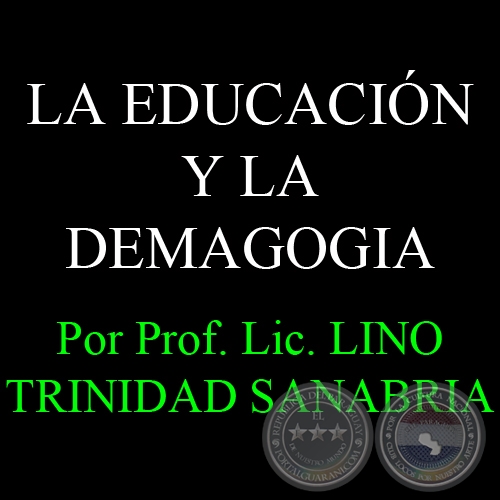 LA EDUCACIN Y LA DEMAGOGIA - Por Prof. Lic. LINO TRINIDAD SANABRIA