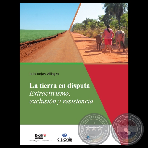 LA TIERRA EN DISPUTA. EXTRACTIVISMO, EXCLUSIN Y RESISTENCIA - Por LUIS ROJAS VILLAGRA - Ao 2014