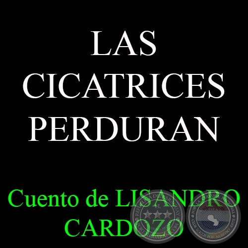 LAS CICATRICES PERDURAN - Cuento de LISANDRO CARDOZO