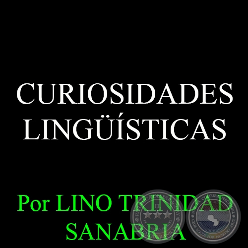 CURIOSIDADES LINGSTICAS - Por LINO TRINIDAD SANABRIA