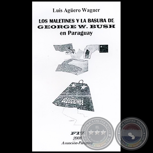 LOS MALETINES Y LA BASURA DE GEORGE W. BUSH EN PARAGUAY - Año 2008 - LUIS AGÜERO WAGNER 