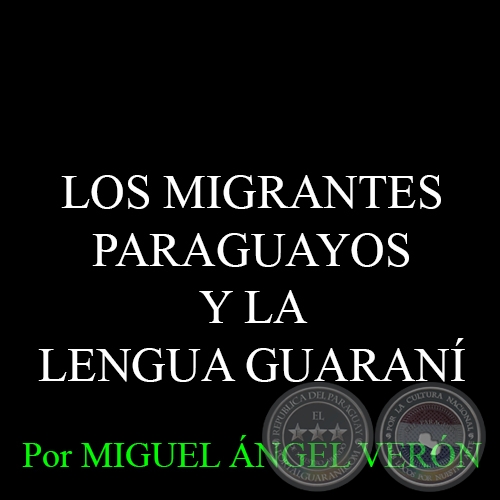 LOS MIGRANTES PARAGUAYOS Y LA LENGUA GUARAN - Por MIGUEL NGEL VERN 