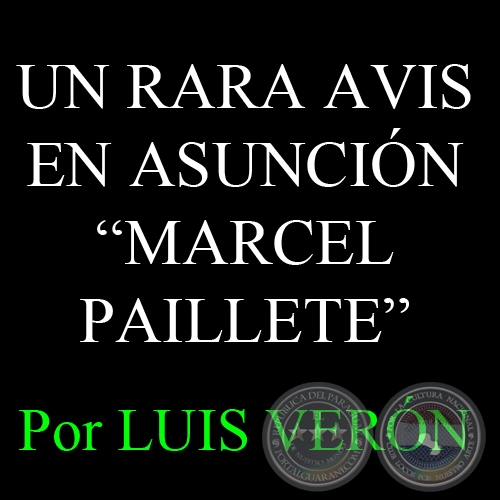UN RARA AVIS EN ASUNCIN (MARCEL PAILLETE) - Por LUIS VERN, ABC COLOR - Domingo, 18 de Noviembre del 2012
