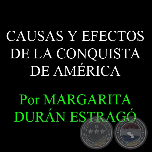 CAUSAS Y EFECTOS DE LA CONQUISTA DE AMRICA - Por MARGARITA DURN ESTRAG