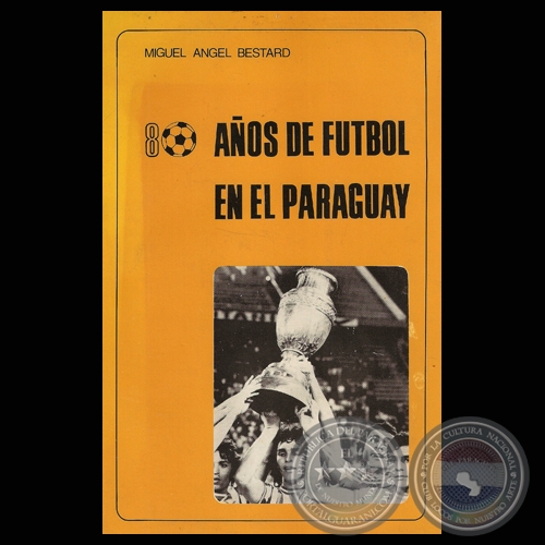 80 AOS DE FTBOL EN EL PARAGUAY - 1900 a 1980 (MIGUEL NGEL BESTARD)