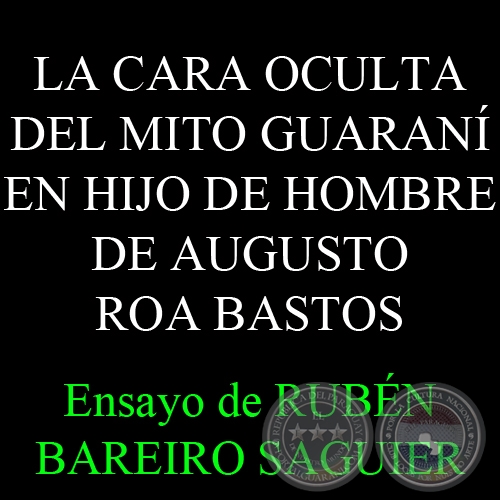 LA CARA OCULTA DEL MITO GUARAN EN  HIJO DE HOMBRE DE AUGUSTO ROA BASTOS - Ensayo de RUBN BAREIRO SAGUIER 