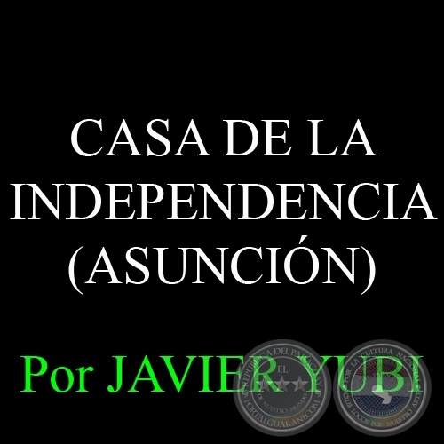 CASA DE LA INDEPENDENCIA - MUSEOS DEL PARAGUAY (3) - Por JAVIER YUBI