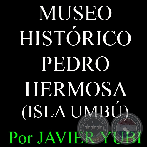 MUSEO HISTRICO PEDRO HERMOSA DE ISLA UMB - MUSEOS DEL PARAGUAY (15) - Por JAVIER YUBI